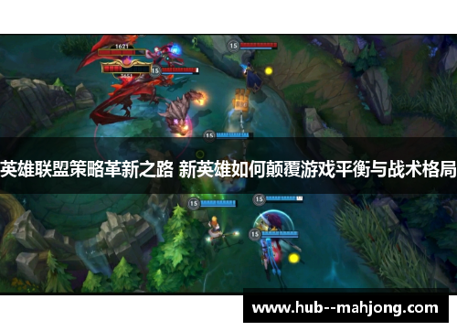 英雄联盟策略革新之路 新英雄如何颠覆游戏平衡与战术格局