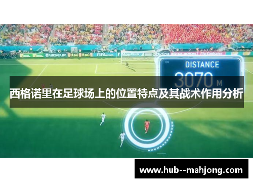 西格诺里在足球场上的位置特点及其战术作用分析