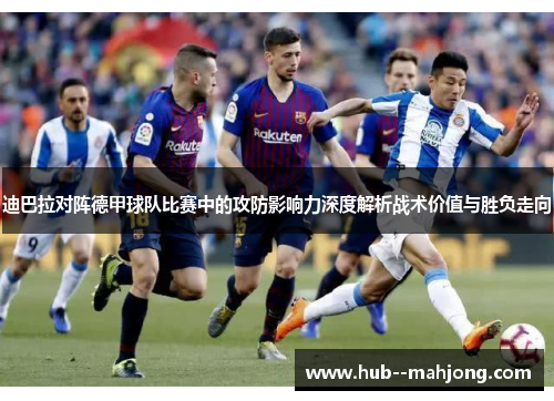 迪巴拉对阵德甲球队比赛中的攻防影响力深度解析战术价值与胜负走向