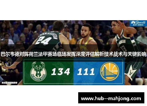 巴尔韦德对阵荷兰法甲赛场临场发挥深度评估解析技术战术与关键影响 巴尔韦德对阵荷兰法甲赛场临场发挥深度评估解析技术战术与关键影响