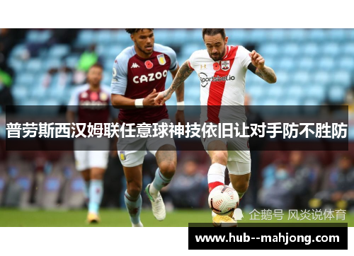 普劳斯西汉姆联任意球神技依旧让对手防不胜防 普劳斯西汉姆联任意球神技依旧让对手防不胜防